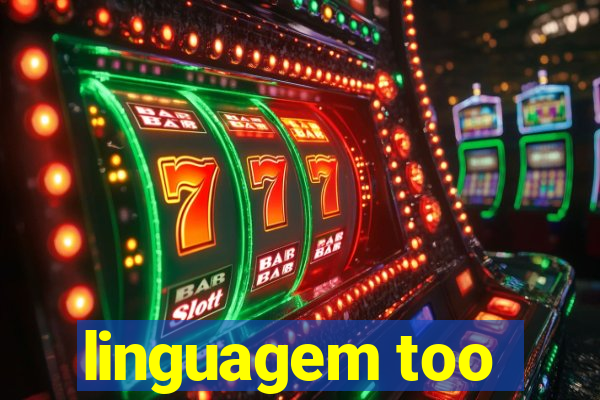 linguagem too